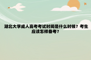 湖北大学成人高考考试时间是什么时候?考生应该怎样备考?