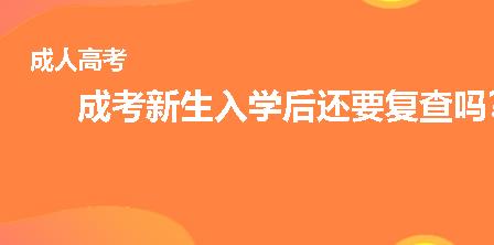 成考新生入学后还要复查吗?