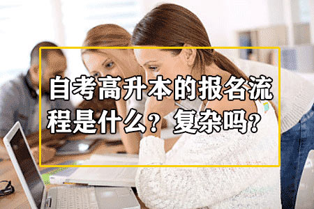 自考高升本的报名流程是什么?复杂吗?