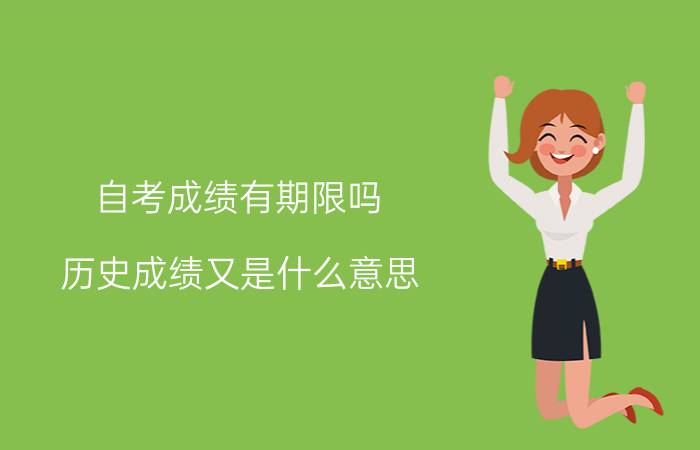 自考成绩有期限吗?历史成绩又是什么意思?