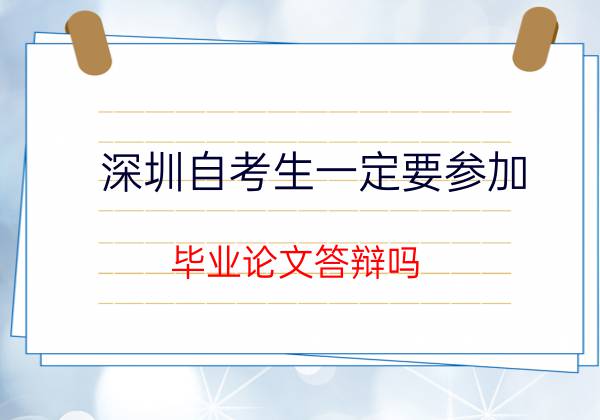 东莞自考生一定要参加毕业论文答辩吗？