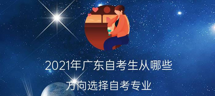 2021年东莞自考生从哪些方向选择自考专业？