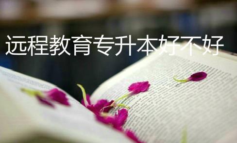 远程教育专升本好不好?远程教育难不难?
